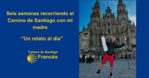 Seis semanas recorriendo el Camino de Santiago con mi madre Camino de Santiago Frances