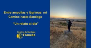 Entre ampollas y lagrimas mi Camino hasta Santiago Camino de Santiago Frances